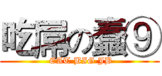 吃屌の蠢⑨ ( EAT BIG JB)