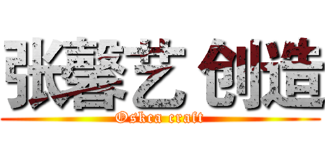 张馨艺 创造 (Oskca craft)