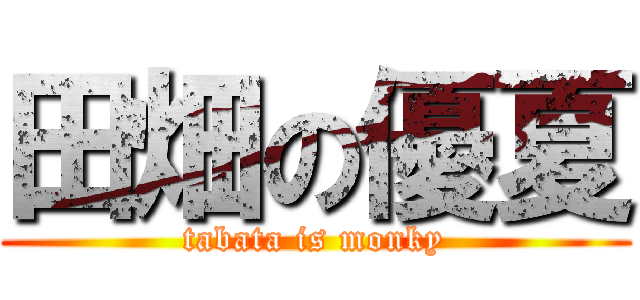田畑の優夏 (tabata is monky)