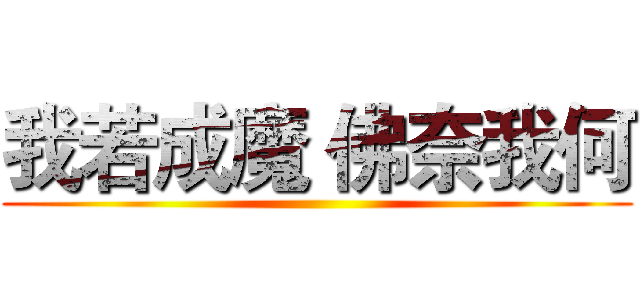 我若成魔 佛奈我何 ()