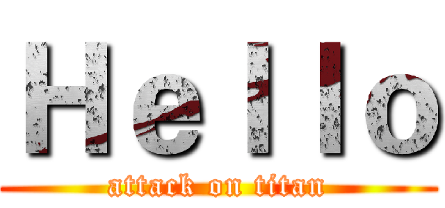 Ｈｅｌｌｏ (attack on titan)