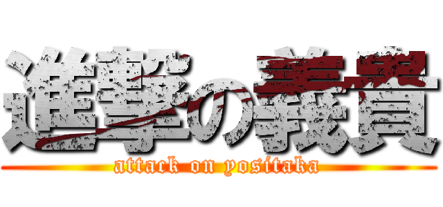 進撃の義貴 (attack on yositaka)