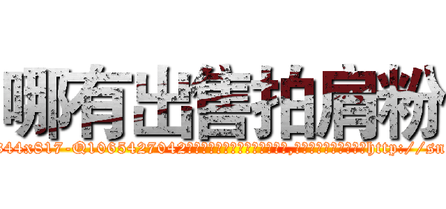 哪有出售拍肩粉 (哪有出售拍肩粉【电-151x68344x817-Q1065427042元吉药业】我们做的是长期生意,靠的是老客户长期支持http://sngk.net/uFFeBy

参考消息网我们做的是长期生意,靠的是老客户长期支持也许我们早该意识到，就连鲍勃·霍斯金斯（金球奖戏剧类电影男主角 
)