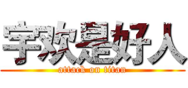 宇欢是好人 (attack on titan)