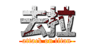 去拉 (attack on titan)
