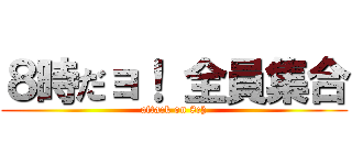 ８時だョ！ 全員集合 (attack on 8ch)