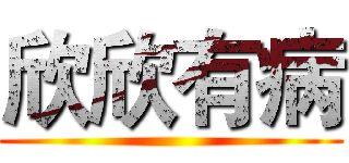 欣欣有病 ()