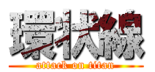 環状線 (attack on titan)