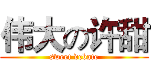 伟大の许甜 (sweet debate)