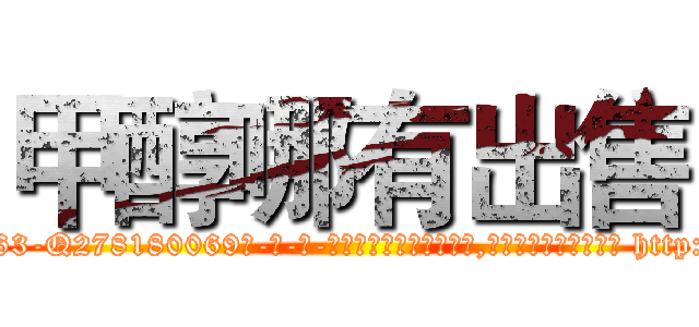 甲醇哪有出售 (甲醇哪有出售【电-186x2687x6963-Q278180069元-吉-药-业】我们做的是长期生意,靠的是老客户长期支持 http://sngk.net/nERJCf
)