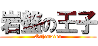 岩盤の王子 (Oshimaida)