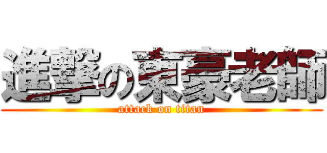 進撃の東豪老師 (attack on titan)
