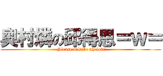 奧村燐の邱得恩＝ｗ＝ ( Please believe my love)