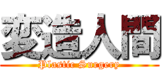 変造人間 (Plastic Surgery)