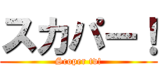 スカパー！ (Scoper tv!)