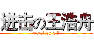 进击の王浩舟 (attack on 2.7)
