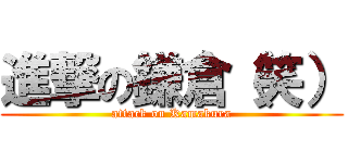 進撃の鎌倉（笑） (attack on Kamakura)