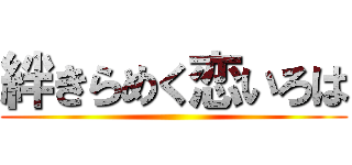 絆きらめく恋いろは ()