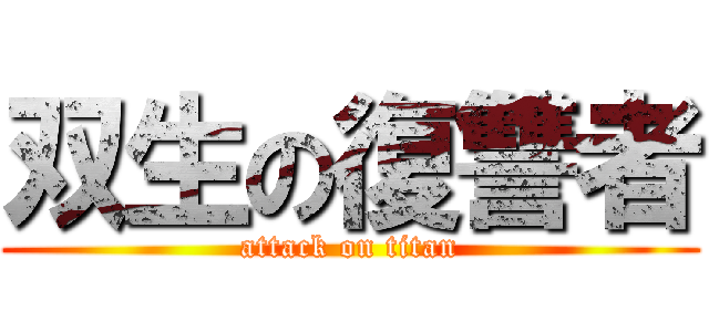 双生の復讐者 (attack on titan)