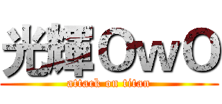 光輝ＯｗＯ (attack on titan)