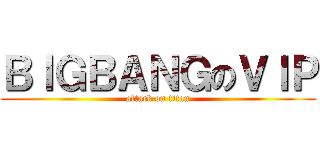 ＢＩＧＢＡＮＧのＶＩＰ (attack on titan)