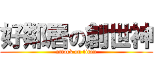 好鄰居の創世神 (attack on titan)
