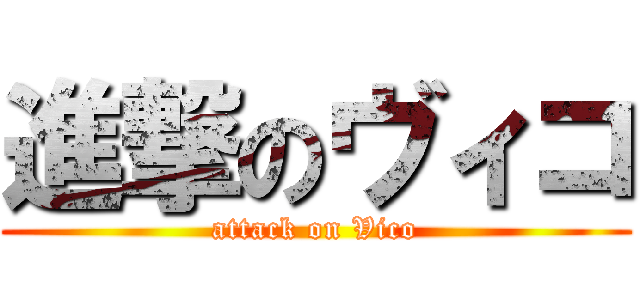 進撃のヴィコ (attack on Vico)