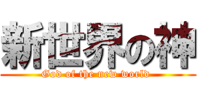 新世界の神 (God of the new world )