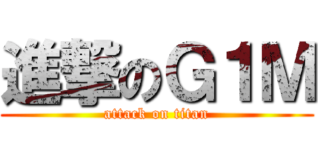進撃のＧ１Ｍ (attack on titan)