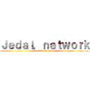 Ｊｅｄａｉ，ｎｅｔｗｏｒｋ (Come to tha Jedai)
