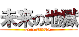 未来の地獄 (game OBER )