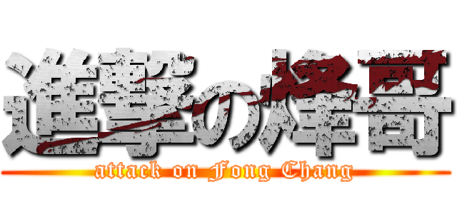 進撃の烽哥 (attack on Fong Chang)