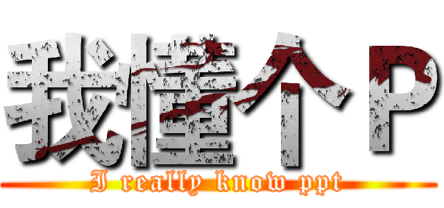 我懂个Ｐ (I really know ppt)