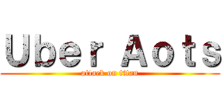 Ｕｂｅｒ Ａｏｔｓ (attack on titan)