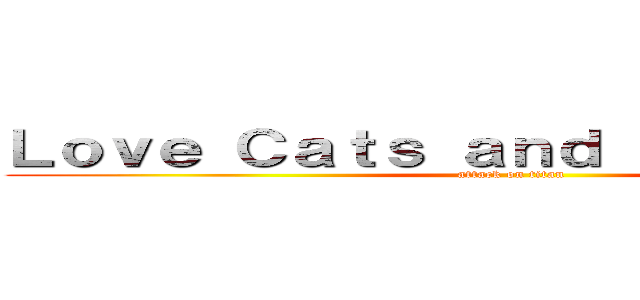 Ｌｏｖｅ Ｃａｔｓ ａｎｄ Ｃｕｐｃａｋｅｓ (attack on titan)