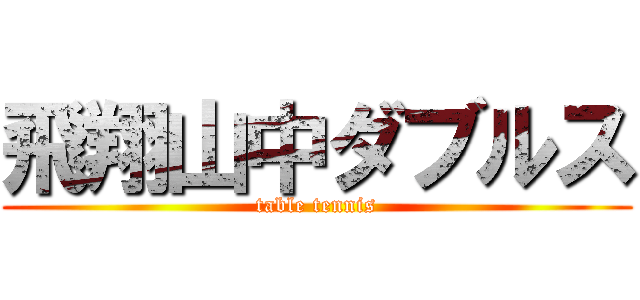 飛翔山中ダブルス (table tennis)