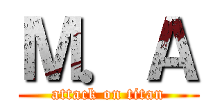 Ｍ．Ａ (attack on titan)