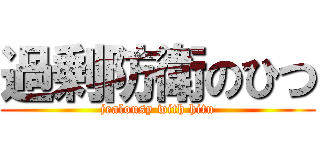 過剰防衛のひつ (jealousy with hitu)