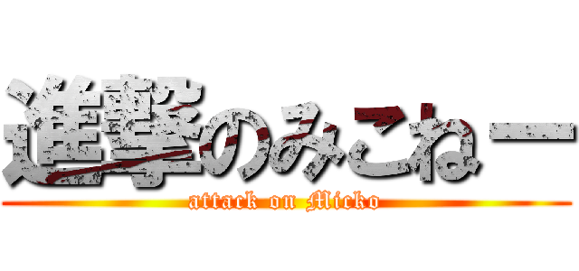進撃のみこねー (attack on Micko)