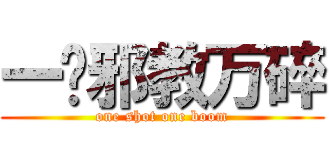 一发邪教万碎 (one shot one boom)