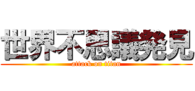 世界不思議発見 (attack on titan)