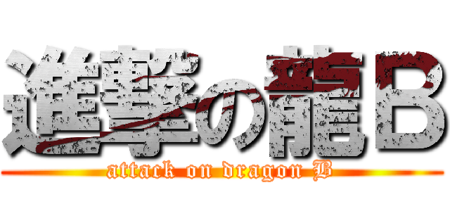進撃の龍Ｂ (attack on dragon B)