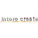 Ｉｎｔｏｒｏ ｃｒｅａｔｅ ()