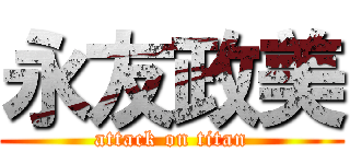 永友政美 (attack on titan)