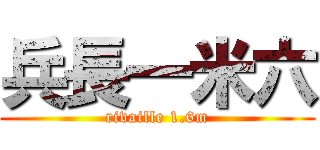 兵長一米六 (rivaille 1.6m)