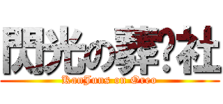 閃光の葬仪社 (KanJuns on Oreo)