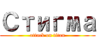 Стигма (attack on titan)