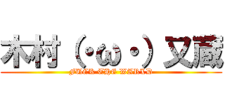 木村（・ω・）又蔵 (FUCK THE WARLD)