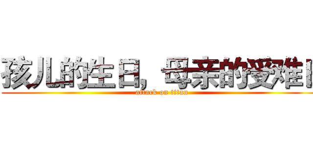 孩儿的生日，母亲的受难日 (attack on titan)