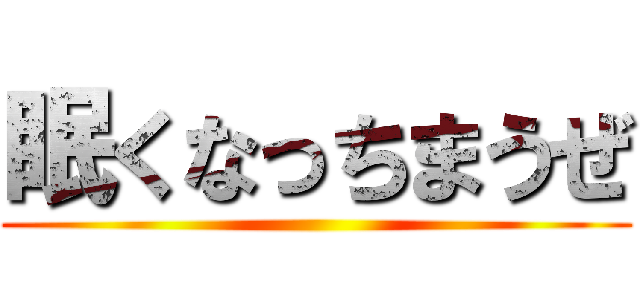 眠くなっちまうぜ ()